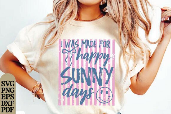 I Was Made for Happy Sunny Days Graphics: T-Shirt Designs