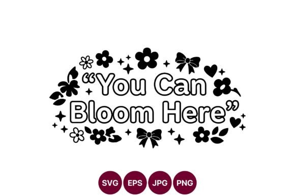 You Can Bloom Here Floral Quote Art Graphics